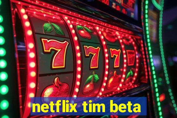 netflix tim beta